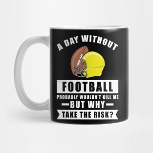 A day without Football probably wouldn't kill me but why take the risk Mug